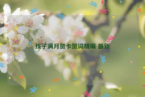 孩子满月贺卡贺词精编 最新