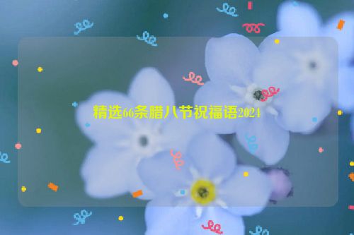 精选66条腊八节祝福语2024